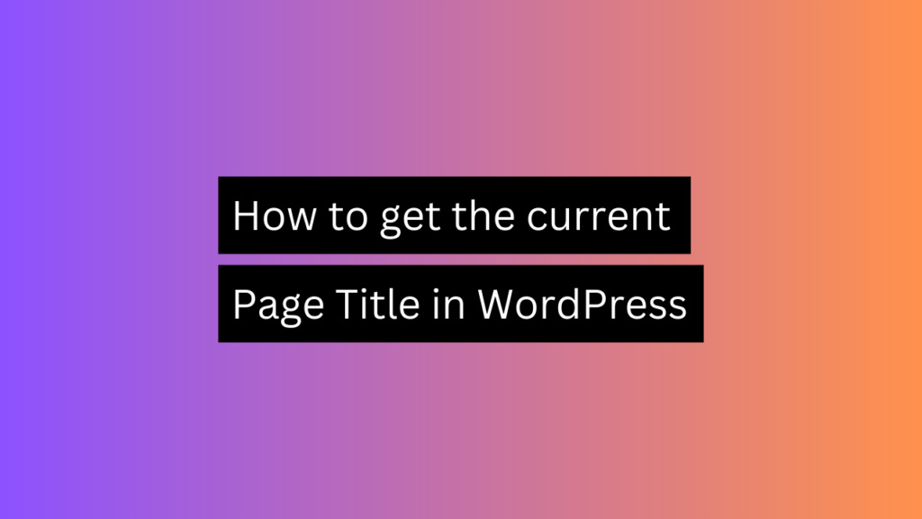 How to Get the Current Page Title in WordPress