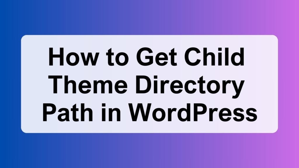 How to Get Child Theme Directory Path in WordPress