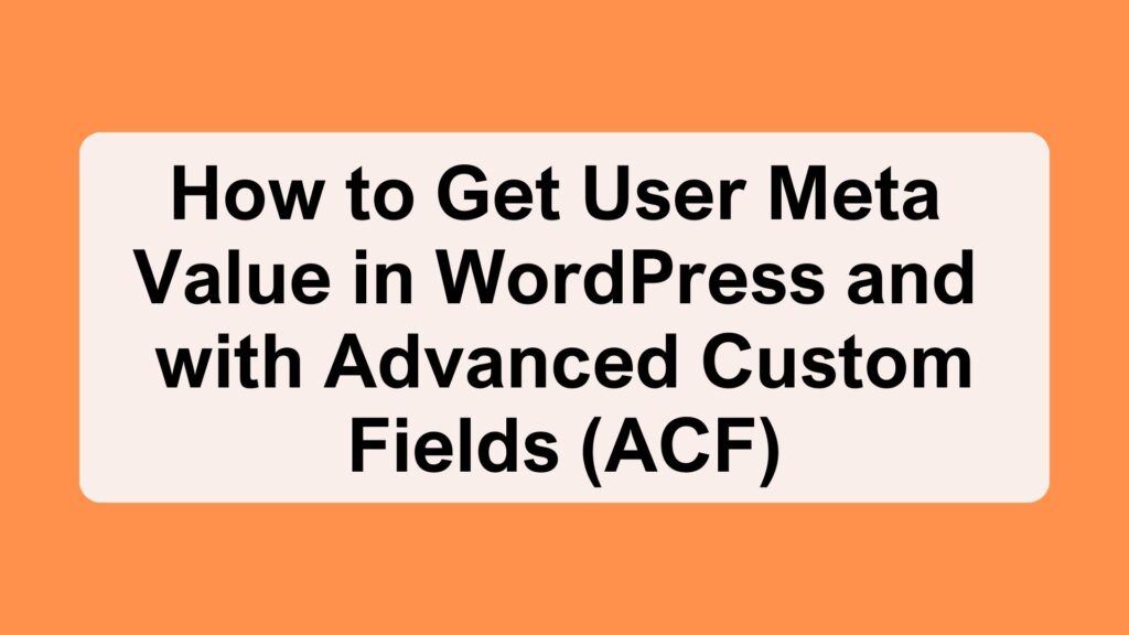 How to Get User Meta Value in WordPress and with Advanced Custom Fields (ACF)