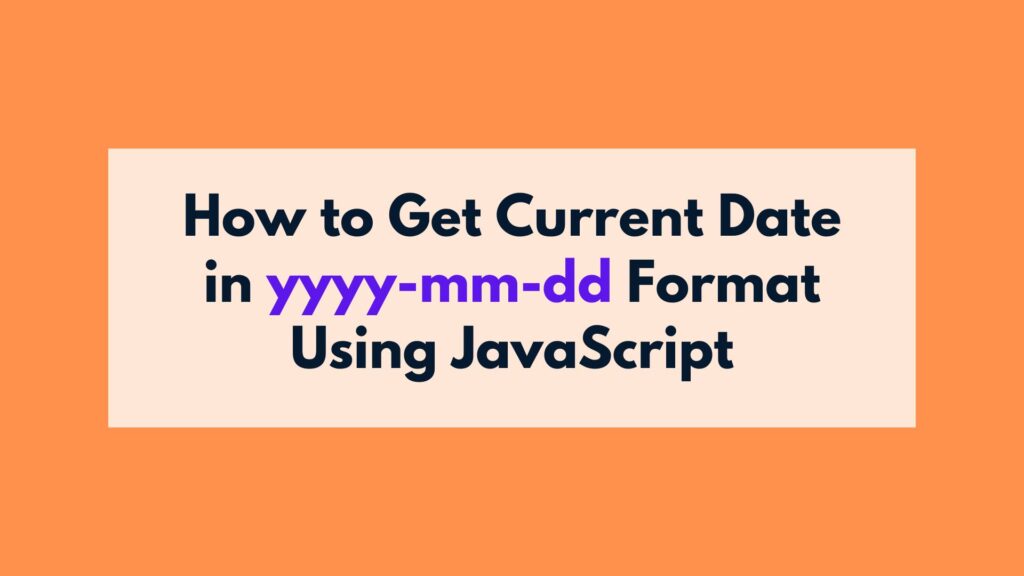 How to Get Current Date in yyyy-mm-dd Format Using JavaScript