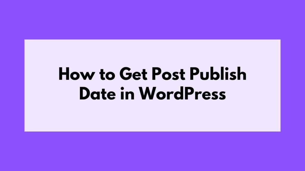 How to Get Post Publish Date in WordPress