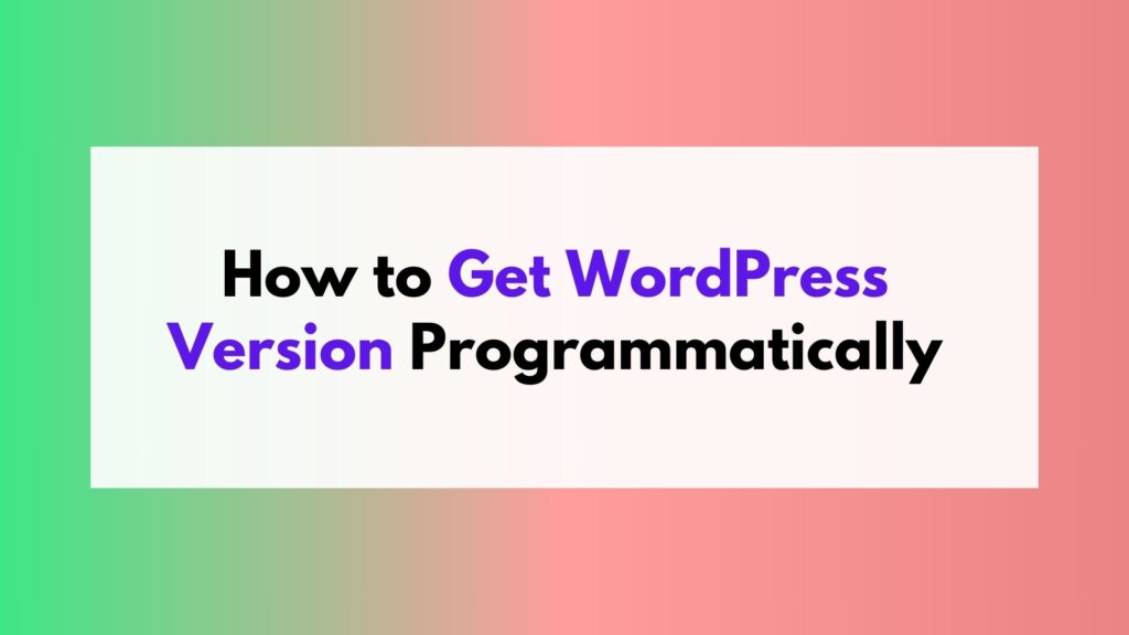 How to Get WordPress Version Programmatically