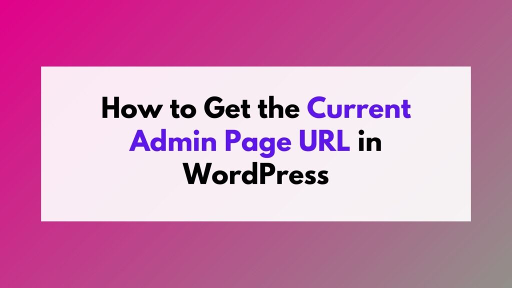 How to Get the Current Admin Page URL in WordPress
