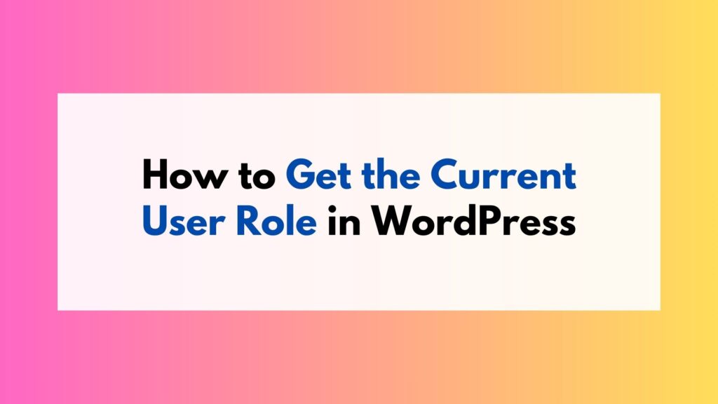 How to Get the Current User Role in WordPress