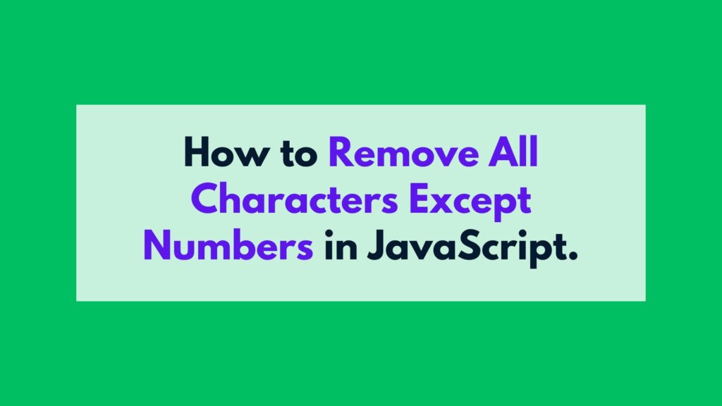 How to Remove All Characters Except Numbers in JavaScript.