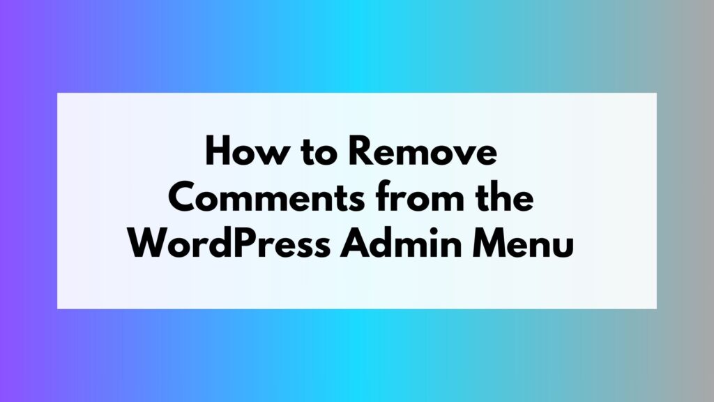 How to Remove Comments from the WordPress Admin Menu