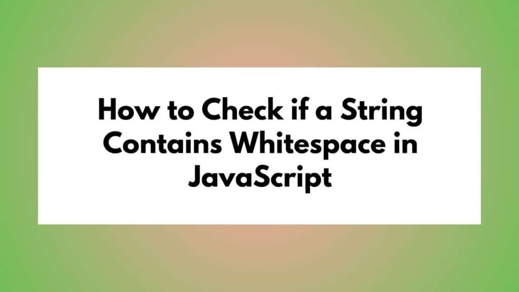 How to Check if a String Contains Whitespace in JavaScript