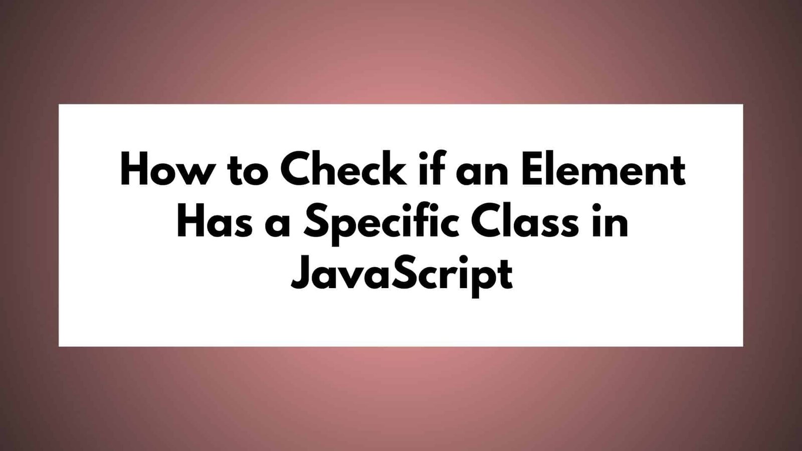 How to Check if an Element Has a Specific Class in JavaScript