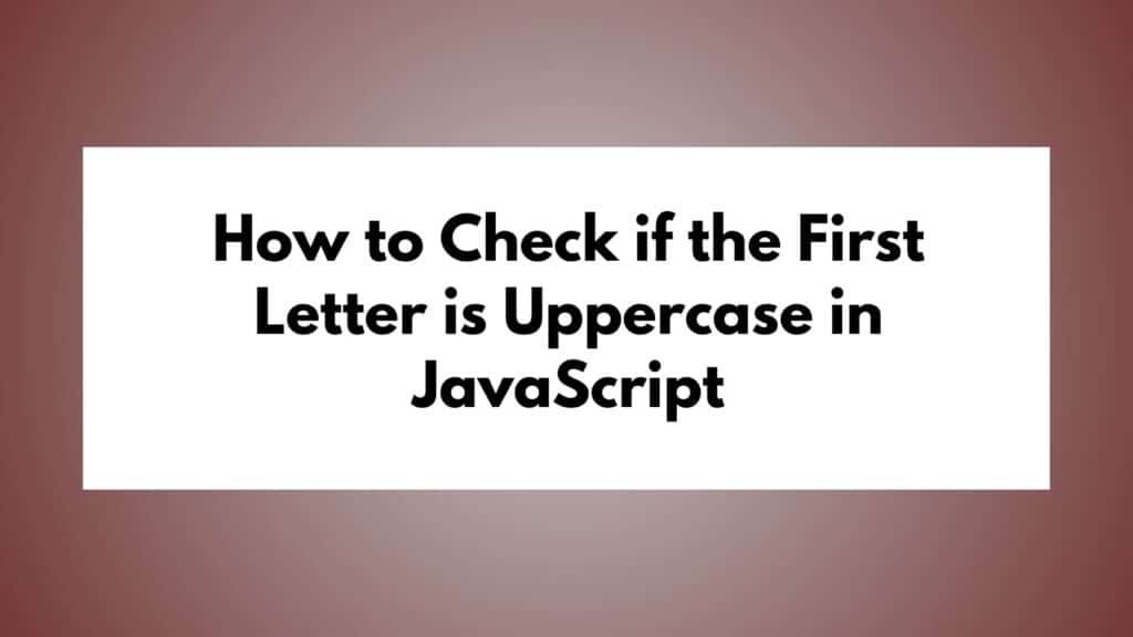 how-to-check-if-the-first-letter-is-uppercase-in-javascript