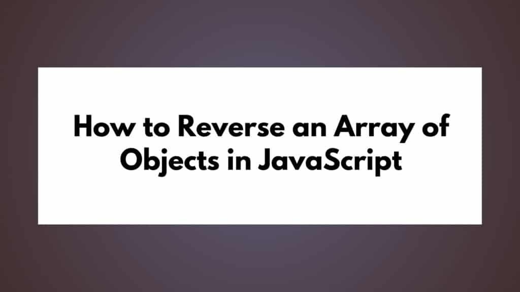 How to Reverse an Array of Objects in JavaScript