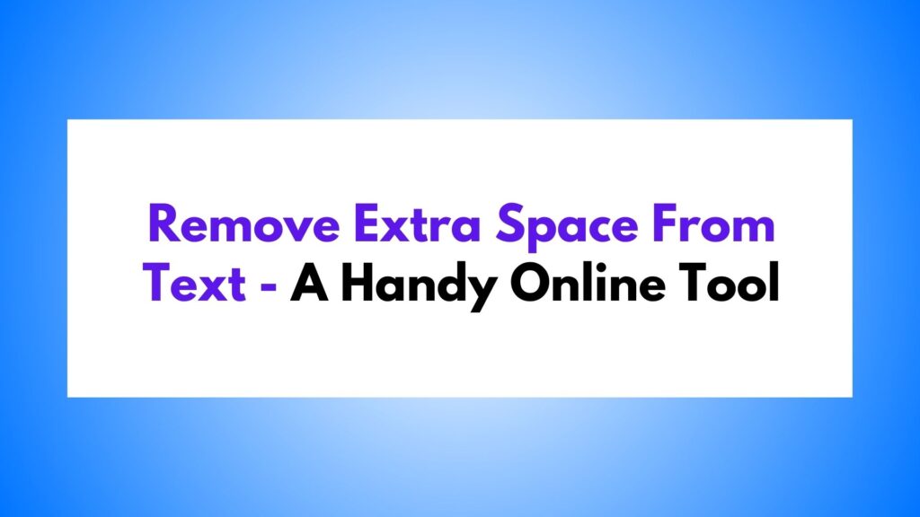 Remove Extra Space From Text - A Handy Online Tool