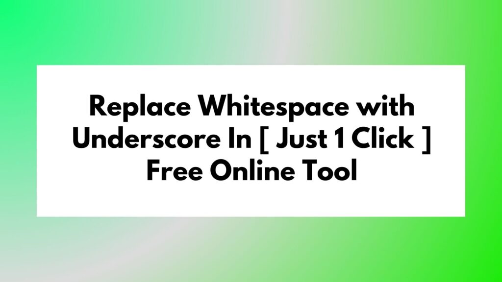 Replace Whitespace with Underscore Free Online Tool
