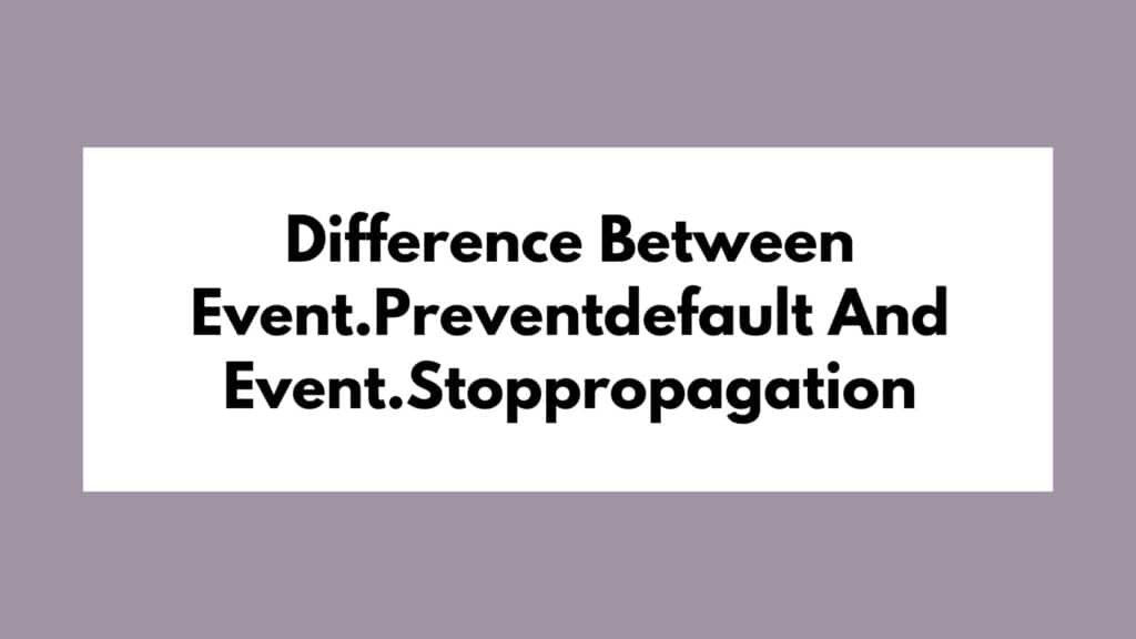 Difference Between Event.Preventdefault And Event.Stoppropagation