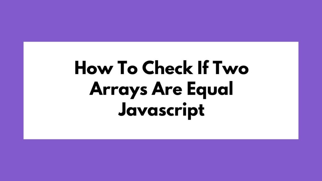 How To Check If Two Arrays Are Equal Javascript