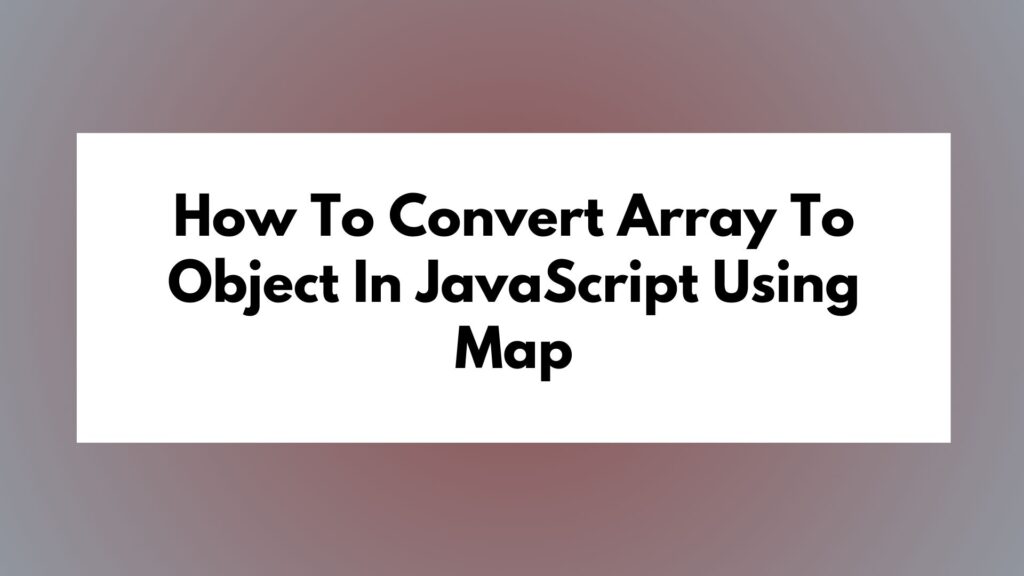How To Convert Array To Object In Javascript Using Map