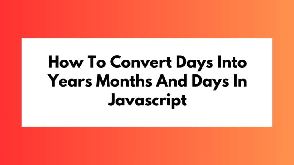 How To Convert Days Into Years Months And Days In Javascript