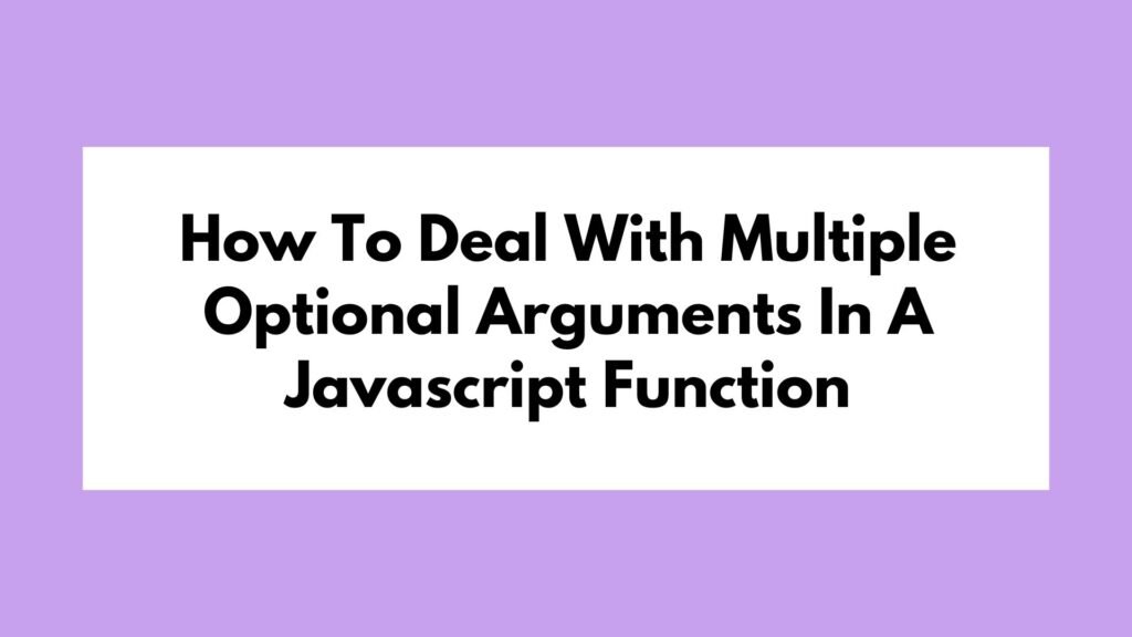 How To Deal With Multiple Optional Arguments In A Javascript Function