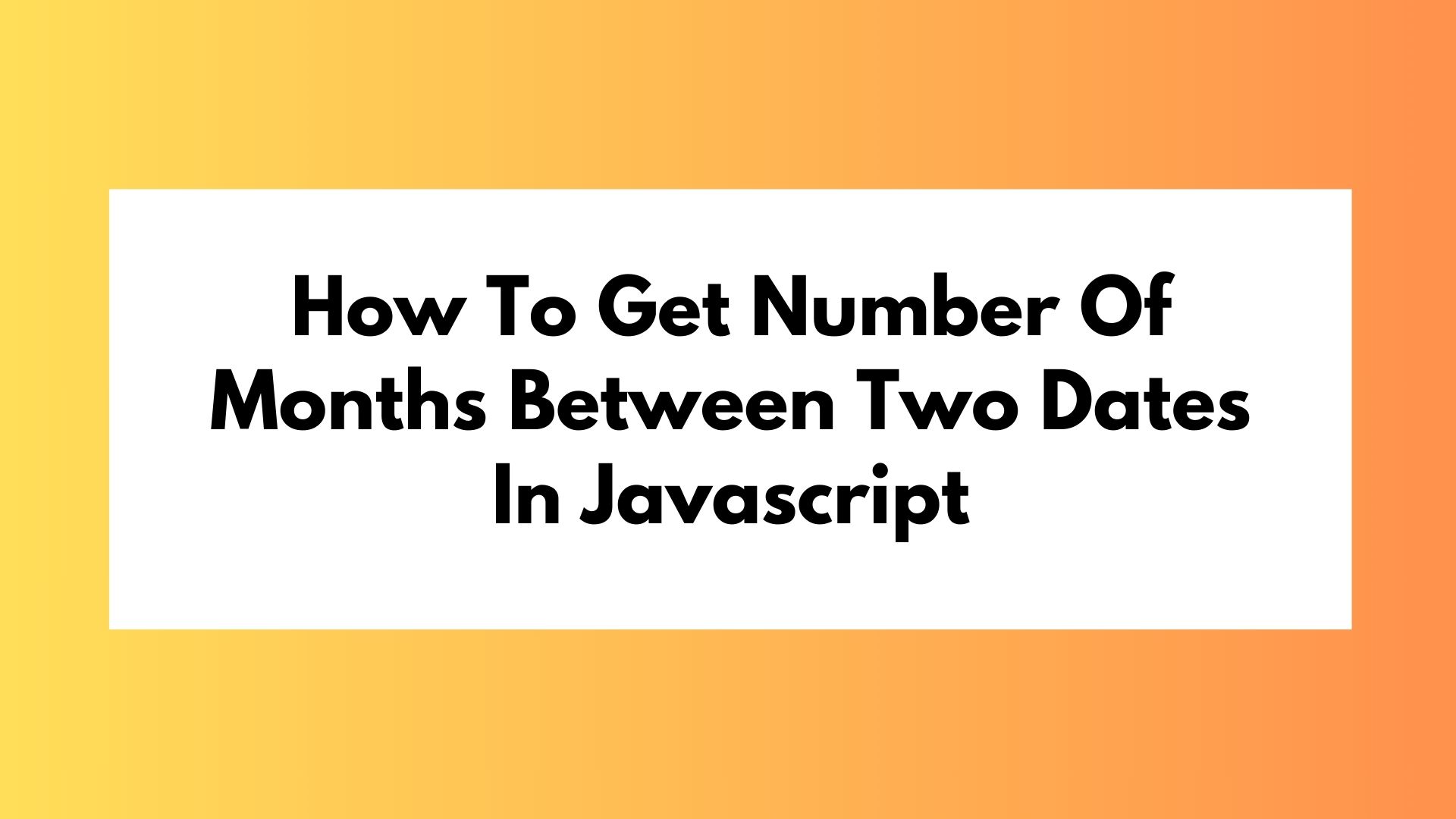 How To Get Number Of Months Between Two Dates In Javascript