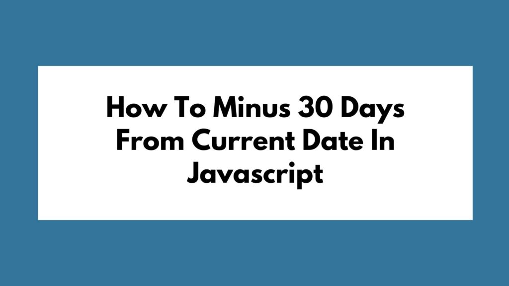 How To Minus 30 Days From Current Date In Javascript
