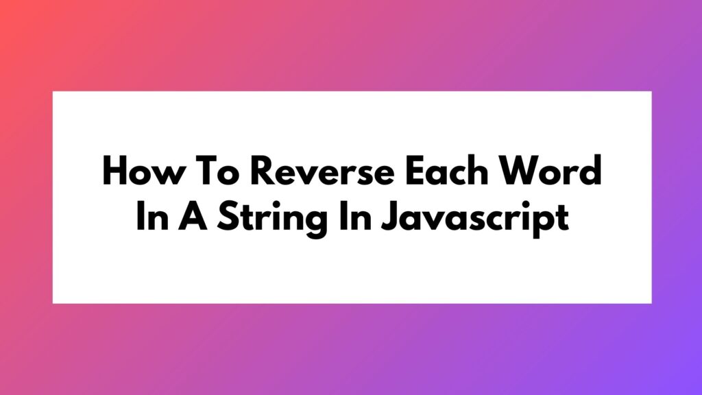 How To Reverse Each Word In A String In Javascript