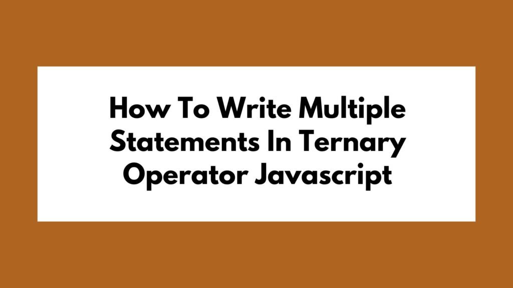 How To Write Multiple Statements In Ternary Operator Javascript