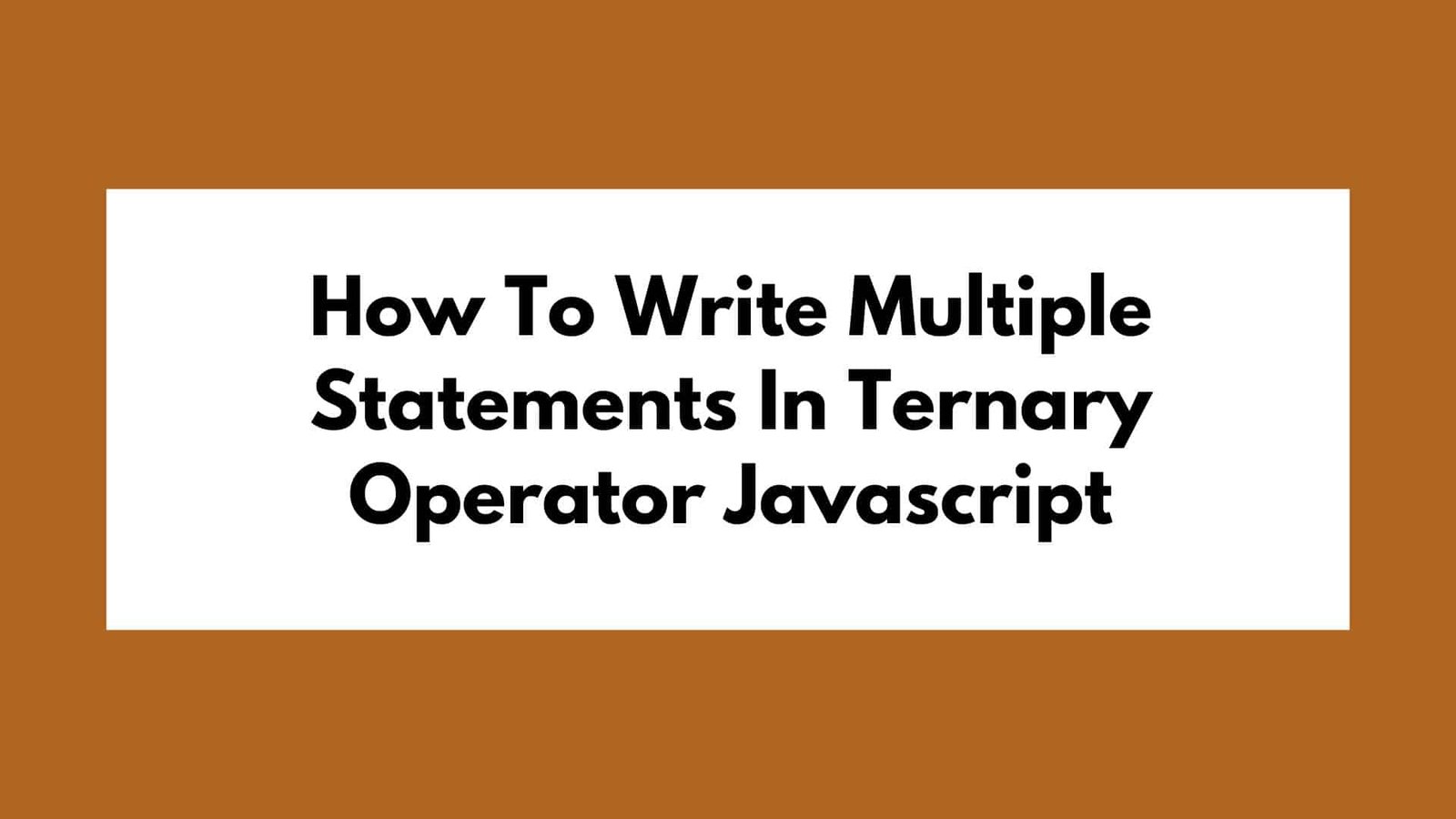 How To Write Multiple Statements In Ternary Operator Javascript