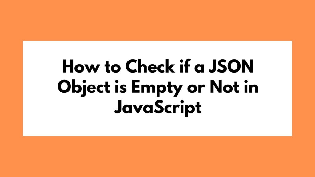 How to Check if a JSON Object is Empty or Not in JavaScript