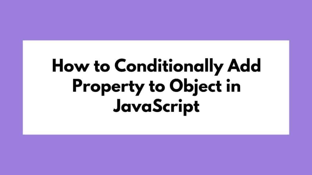 How to Conditionally Add Property to Object in JavaScript