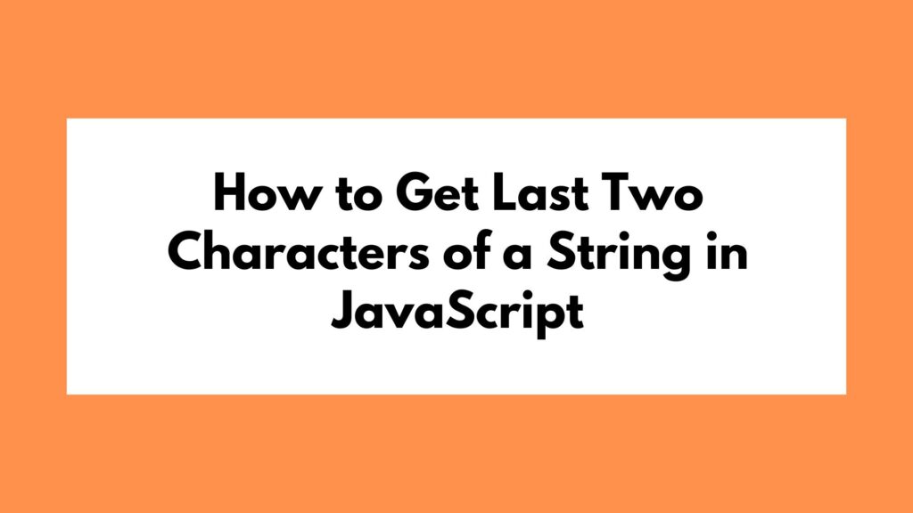 How to Get Last Two Characters of a String in JavaScript