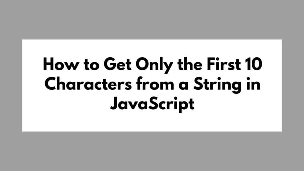 How to Get Only the First 10 Characters from a String in JavaScript