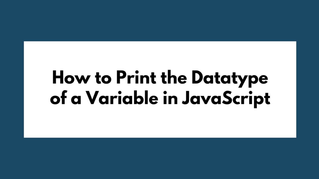 How to Print the Datatype of a Variable in JavaScript