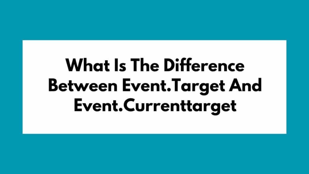 What Is The Difference Between Event.Target And Event.Currenttarget