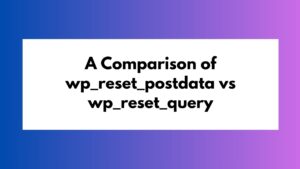A Comparison of wp_reset_postdata vs wp_reset_query